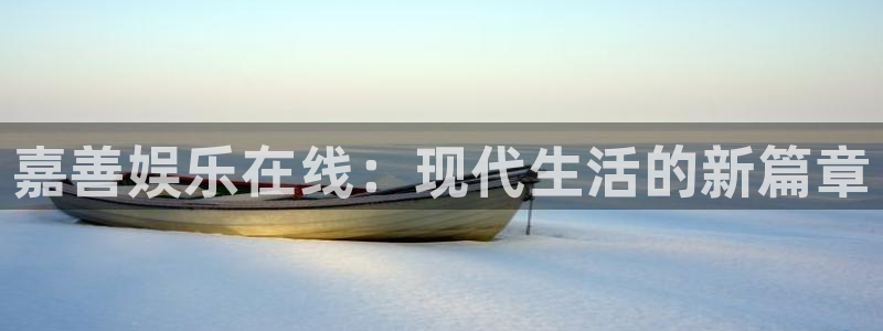 威九国际平台app下载安装：嘉善娱乐在线：现代生活的新篇章